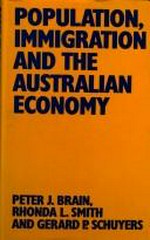 Population, immigration, and the Australian economy / Peter J. Brain, Rhonda L. Smith, Gerard P. Schuyers, with contributions from B. S. Gray, A. N. E. Jolley and A. W. Smith.