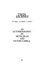Twin journey : to sing-to dance-to live : an autobiography / by Beth Dean and Victor Carell.