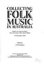 Collecting folk music in Australia : report of a forum held at the University of New South Wales, 4-6 December, 1987 / edited by Jill Stubington.