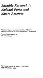 Scientific research in national parks and nature reserves / a statement by the Australian Academy of Science Standing Committee on National Parks and Conservation ; prepared for publication by J. S. Turner.