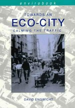 Towards an eco-city : calming the traffic / by David Engwicht.