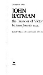 John Batman the founder of Victoria / by James Bonwick ; Edited with an introduction and notes by C.E. Sayers.