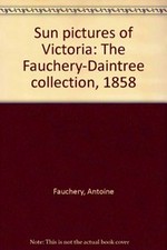 Sun pictures of Victoria : the Fauchery-Daintree collection, 1858 / text by Dianne Reilly & Jennifer Carew.