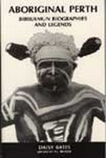 Aboriginal Perth and Bibbulmun biographies and legends / Daisy Bates ; edited by P.J. Bridge ; with an introduction by Peter Bindon.