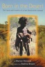 Born in the desert : the land and travels of a last Australian nomad / by Marion Hercock with insights from Dadina Brown.