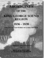 Aborigines of the King George Sound region 1836 -1838 : the collected works of James Browne / compiled and annotated by Ken Macintyre & Barbara Dobson.