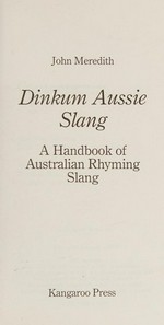 Dinkum Aussie slang : a handbook of Australian rhyming slang / John Meredith ; [drawings by George Sprod].