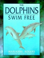 The dolphins swim free : the story of the Atlantis dolphins / Marianne Rogers ; illustrated by Martin Thompson ; scientific advisor Nick Gales.