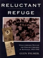 Reluctant refuge : unaccompanied refugee and evacuee children in Australia, 1933-45 / Glen Palmer.