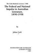 The federal and national impulse in Australian literature, 1890-1958 / by Julian Croft.