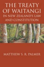 The Treaty of Waitangi in New Zealand's law and constitution / Matthew S.R. Palmer.
