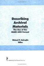 Describing archival materials : the use of the MARC AMC format / Richard P. Smiraglia, editor.