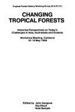 Changing tropical forests : historical perspectives on today's challenges in Asia, Australasia and Oceania / Workshop Meeting, Canberra 16-18 May 1988 ; edited by John Dargavel, Kay Dixon, Noel Semple.