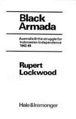 Black armada : Australia & the struggle for Indonesian independence, 1942-49 / Rupert Lockwood.