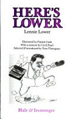 Here's Lower / Lennie Lower ; illustrated by Patrick Cook ; with a memoir by Cyril Pearl ; selected & introduced by Tom Thompson.