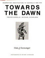 Towards the dawn : federation architecture in Australia 1890-1915 / Trevor Howells, Michael Nicholson ; photographs by Michael Nicholson.
