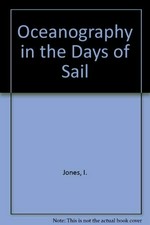 Oceanography in the days of sail / Ian Jones & Joyce Jones.
