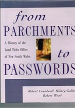 From parchments to passwords : a history of the Land Titles Office of New South Wales / Robert Crundwell, Hilary Golder, Robert Wood.
