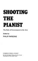 Shooting the pianist : the role of government in the arts / edited by Philip Parsons.