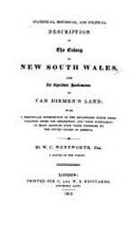 Statistical, historical and political description of the Colony of New South Wales and its dependent settlements in Van Diemen's Land ... / by W.C. Wentworth.