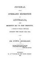 Journal of an overland expedition in Australia, from Moreton Bay to Port Essington : a distance of upwards of 3000 miles during the years 1844-1845 / [by] Ludwig Leichhardt.