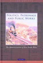 Politics, patronage and public works : the administration of New South Wales / Hilary Golder.