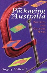 The packaging of Australia : politics & culture wars / Gregory Melleuish.