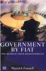 Government by fiat : the retreat from responsibility / Warwick Funnell.