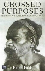 Crossed purposes: the Pintupi and Australia's indigenous policy / Ralph Folds.