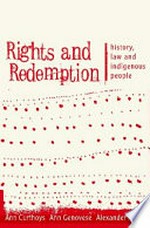 Rights and redemption : history, law and indigenous people / Ann Curthoys ; Ann Genovese ; Alex Reilly.
