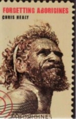 Forgetting Aborigines / author, Chris Healy.