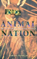 Animal nation : the true story of animals and Australia / Adrian Franklin.