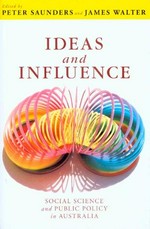 Ideas and influence : social science and public policy in Australia / edited by Peter Saunders and James Walter.