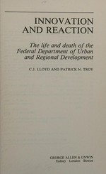 Innovation and reaction : the life and death of the federal Department of Urban and Regional Development / C.J. Lloyd and Patrick N. Troy.