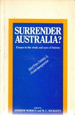 Surrender Australia? Essays in the study and uses of history : Geoffrey Blainey and Asian immigration / edited by Andrew Markus and M.C. Ricklefs.