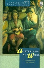Australians at work : commentaries and sources / edited by Charles Fox & Marilyn Lake.