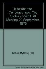Kerr and the consequences : the Sydney Town Hall meeting, 20 September, 1976 / edited by Myfanwy Gollan.