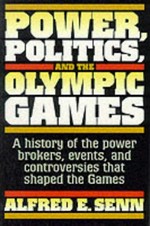 Power, politics, and the Olympic Games / Alfred Erich Senn.