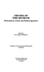 The idea of the museum : philosophical, artistic and political questions / edited by Lars Aagaard-Mogensen.