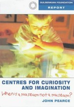 Centres for curiosity and imagination : when is a museum not a museum? / John Pearce.