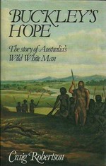 Buckley's hope : the story of Australia's wild white man / Craig Robertson.