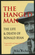 The hanged man : the life & death of Ronald Ryan / Mike Richards.