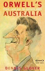 Orwell's Australia : from cold war to culture wars / Dennis Glover.