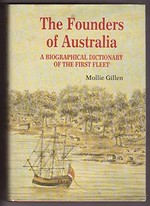 The founders of Australia : a biographical dictionary of the First Fleet / Mollie Gillen ; with appendices by Yvonne Browning, Michael Flynn, Mollie Gillen.