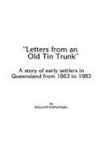 Letters from an old tin trunk : a story of early settlers in Queensland from 1863 to 1983 / by William Emmanuel.