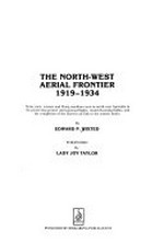 The North-west aerial frontier, 1919-1934 : some men, women and flying machines seen in north-west Australia in the pioneering period : international flights, round-Australia flights, and the completion of the Darwin air link to the eastern states / by Edward P. Wixted ; foreword by Lady Joy Taylor.