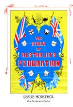 The story of Australia's federation / Leslie Horsphol.