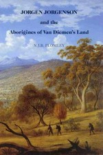 Jorgen Jorgenson and the Aborigines of Van Diemen's land : being a reconstruction of his 'lost' book on their customs and habits, and on his role in the Roving Parties and the Black Line / N.J.B. Plomley, editor.