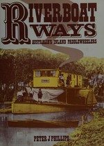 Riverboat ways : Australia's inland paddlewheelers / Peter J. Phillips.