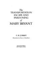 The transportation, escape and pardoning of Mary Bryant / C.H. Currey ; illustrations by Francis J. Broadhurst.